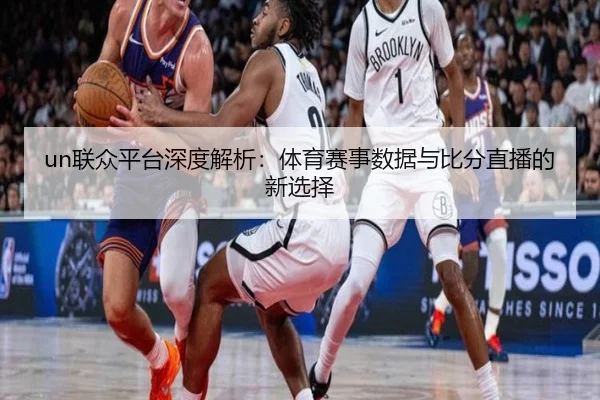 un联众平台深度解析：体育赛事数据与比分直播的新选择