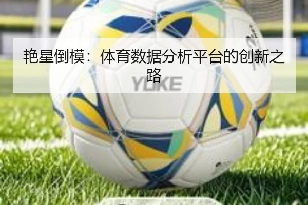 艳星倒模：体育数据分析平台的创新之路